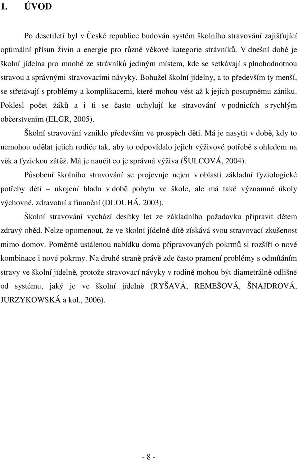 Bohužel školní jídelny, a to především ty menší, se střetávají s problémy a komplikacemi, které mohou vést až k jejich postupnému zániku.