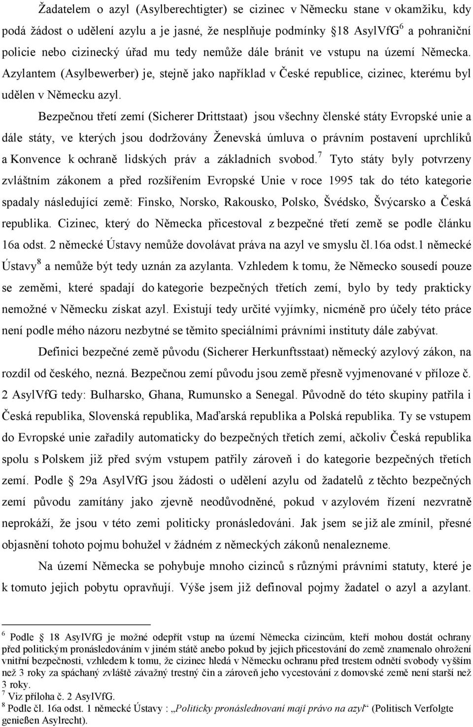 Bezpečnou třetí zemí (Sicherer Drittstaat) jsou všechny členské státy Evropské unie a dále státy, ve kterých jsou dodržovány Ženevská úmluva o právním postavení uprchlíků a Konvence k ochraně