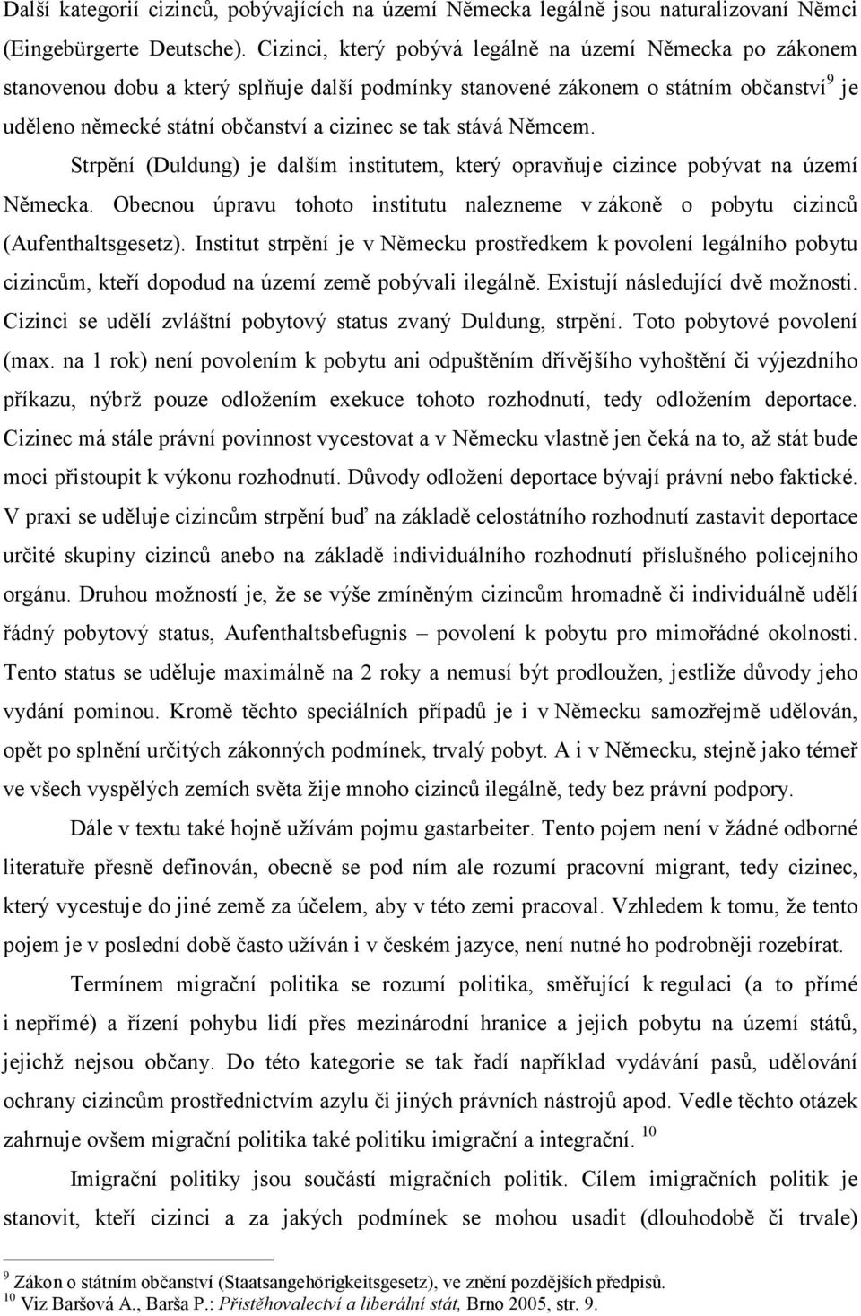 stává Němcem. Strpění (Duldung) je dalším institutem, který opravňuje cizince pobývat na území Německa. Obecnou úpravu tohoto institutu nalezneme v zákoně o pobytu cizinců (Aufenthaltsgesetz).