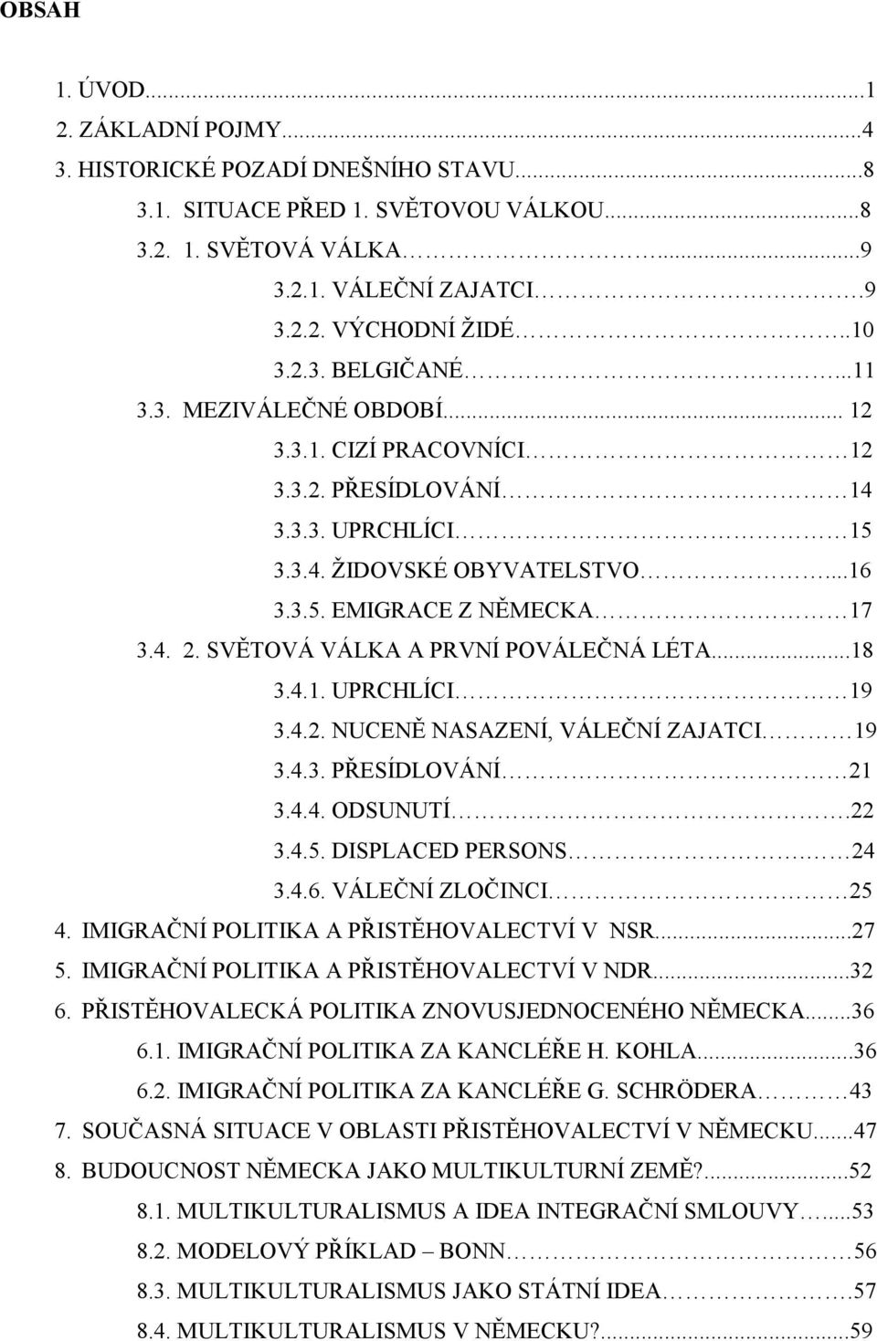 SVĚTOVÁ VÁLKA A PRVNÍ POVÁLEČNÁ LÉTA...18 3.4.1. UPRCHLÍCI 19 3.4.2. NUCENĚ NASAZENÍ, VÁLEČNÍ ZAJATCI 19 3.4.3. PŘESÍDLOVÁNÍ 21 3.4.4. ODSUNUTÍ.22 3.4.5. DISPLACED PERSONS. 24 3.4.6.