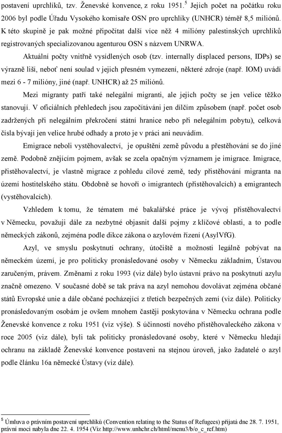 internally displaced persons, IDPs) se výrazně liší, neboť není soulad v jejich přesném vymezení, některé zdroje (např. IOM) uvádí mezi 6-7 milióny, jiné (např. UNHCR) až 25 miliónů.