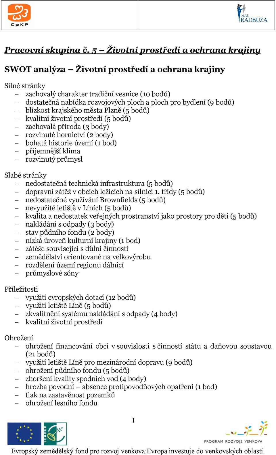 bydlení (9 bodů) blízkost krajského města Plzně (5 bodů) kvalitní životní prostředí (5 bodů) zachovalá příroda (3 body) rozvinuté hornictví (2 body) bohatá historie území (1 bod) příjemnější klima