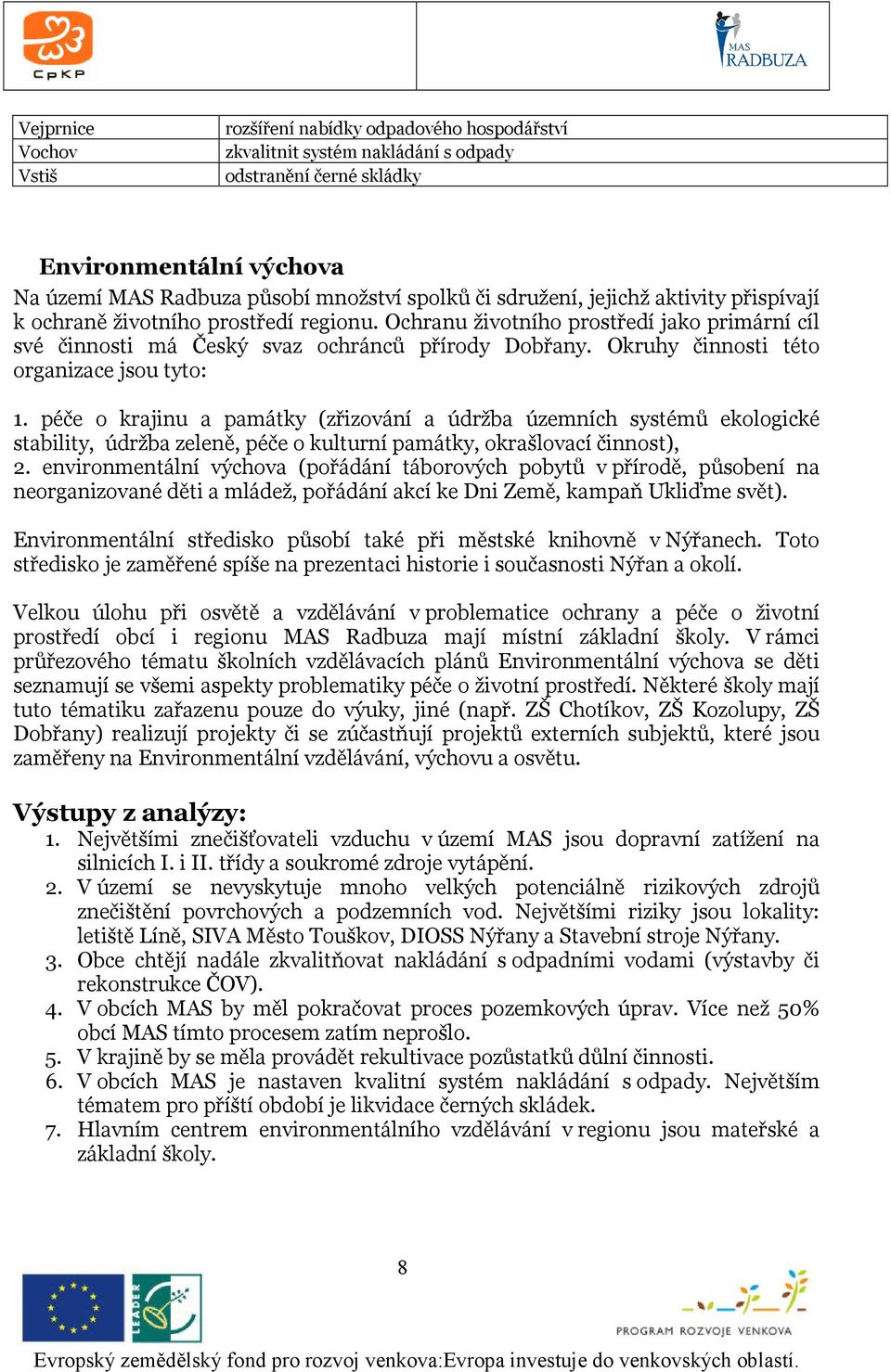Okruhy činnosti této organizace jsou tyto: 1. péče o krajinu a památky (zřizování a údržba územních systémů ekologické stability, údržba zeleně, péče o kulturní památky, okrašlovací činnost), 2.