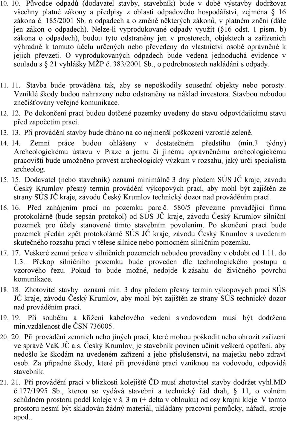 b) zákona o odpadech), budou tyto odstraněny jen v prostorech, objektech a zařízeních výhradně k tomuto účelu určených nebo převedeny do vlastnictví osobě oprávněné k jejich převzetí.