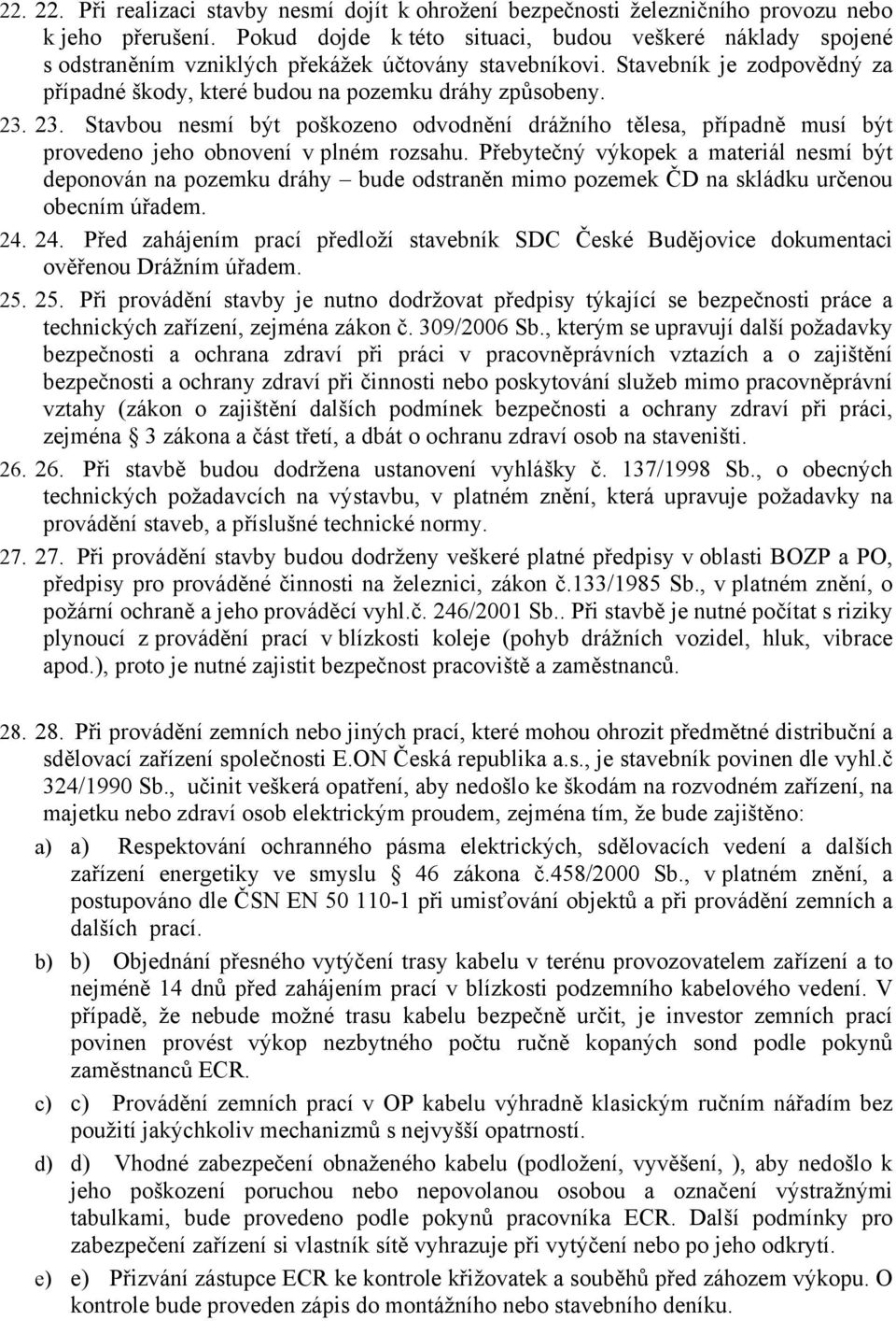 23. Stavbou nesmí být poškozeno odvodnění drážního tělesa, případně musí být provedeno jeho obnovení v plném rozsahu.