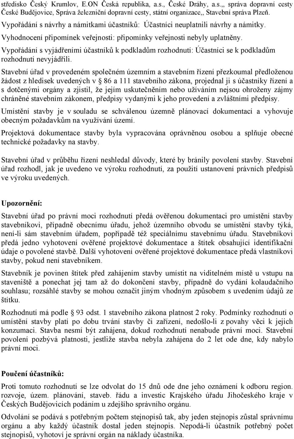 Vypořádání s vyjádřeními účastníků k podkladům rozhodnutí: Účastníci se k podkladům rozhodnutí nevyjádřili.