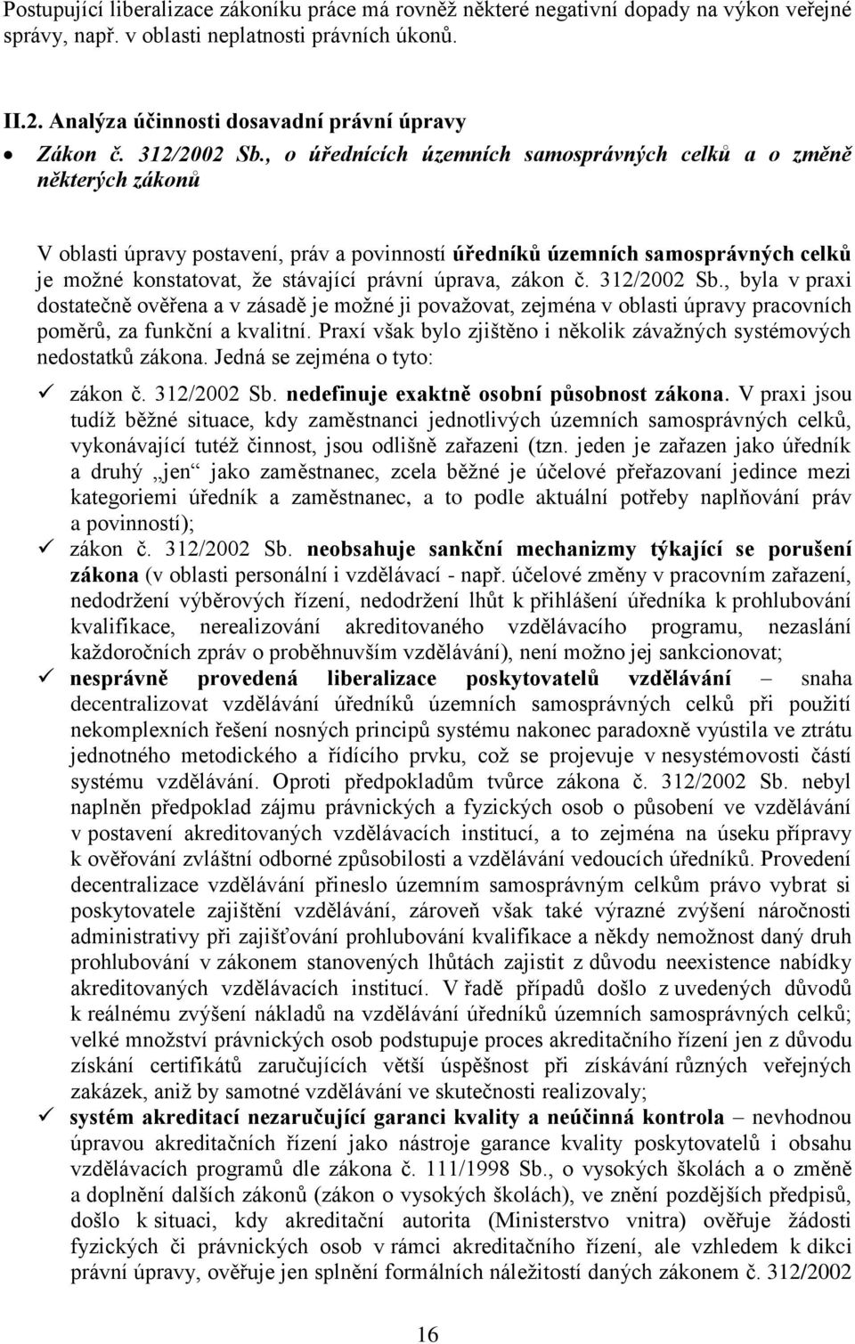 , o úřednících územních samosprávných celků a o změně některých zákonů V oblasti úpravy postavení, práv a povinností úředníků územních samosprávných celků je možné konstatovat, že stávající právní