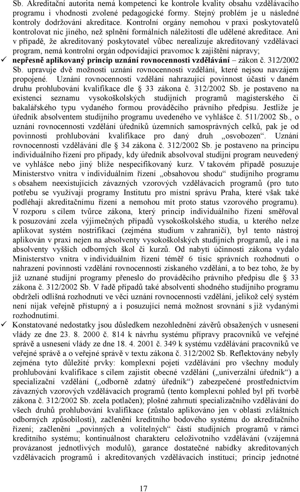 Ani v případě, že akreditovaný poskytovatel vůbec nerealizuje akreditovaný vzdělávací program, nemá kontrolní orgán odpovídající pravomoc k zajištění nápravy; nepřesně aplikovaný princip uznání