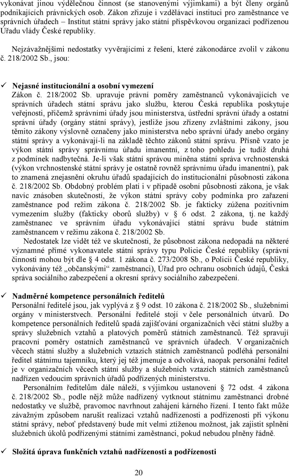 Nejzávažnějšími nedostatky vyvěrajícími z řešení, které zákonodárce zvolil v zákonu č. 218/2002 Sb.