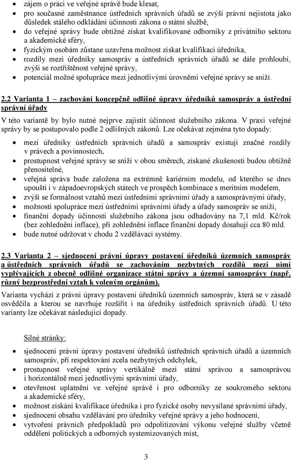 ústředních správních úřadů se dále prohloubí, zvýší se roztříštěnost veřejné správy, potenciál možné spolupráce mezi jednotlivými úrovněmi veřejné správy se sníží. 2.