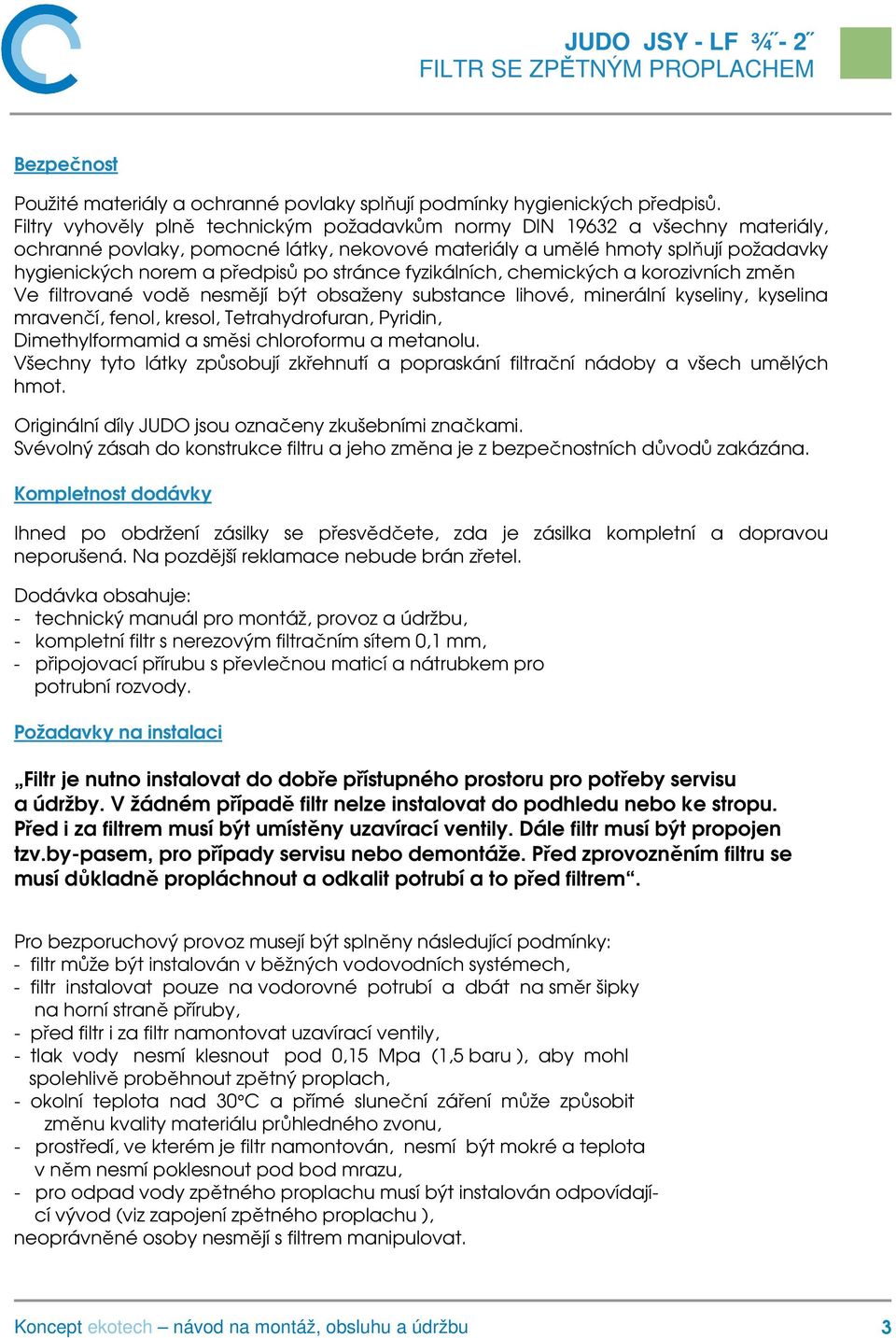 stránce fyzikálních, chemických a korozivních změn Ve filtrované vodě nesmějí být obsaženy substance lihové, minerální kyseliny, kyselina mravenčí, fenol, kresol, Tetrahydrofuran, Pyridin,
