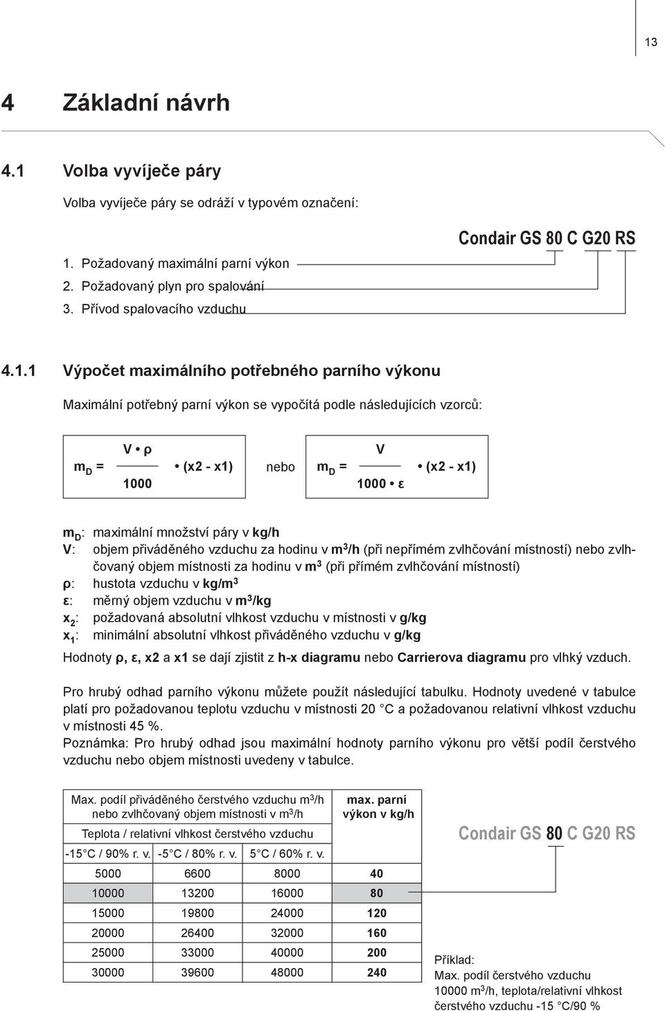 1 Výpočet maximálního potřebného parního výkonu Maximální potřebný parní výkon se vypočítá podle následujících vzorců: V ρ m D = (x2 - x1) 1000 nebo V m D = (x2 - x1) 1000 ε m D : maximální množství