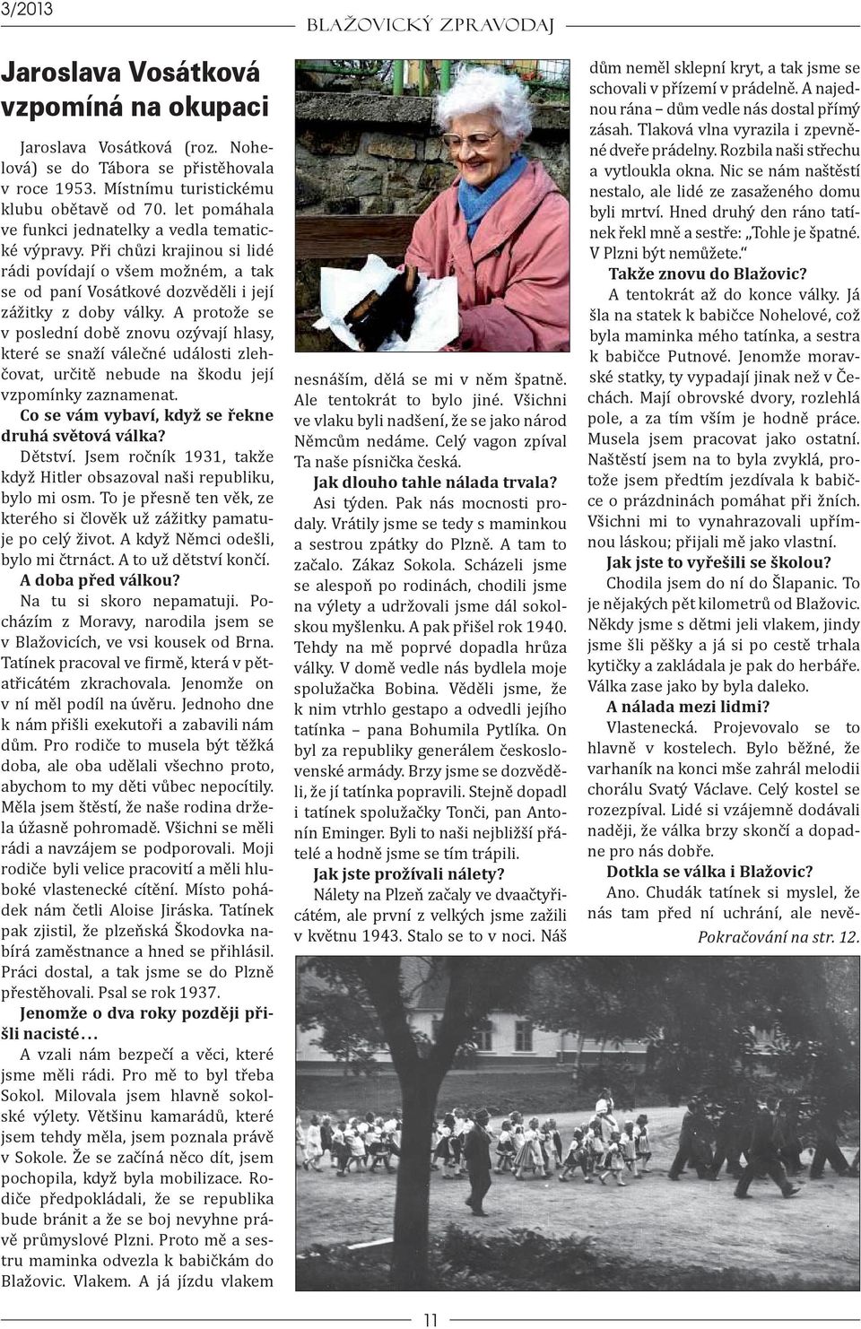 A protože se v poslední době znovu ozývají hlasy, které se snaží válečné události zlehčovat, určitě nebude na škodu její vzpomínky zaznamenat. Co se vám vybaví, když se řekne druhá světová válka?