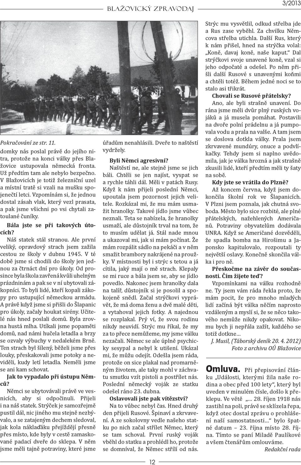 Vzpomínám si, že jednou dostal zásah vlak, který vezl prasata, a pak jsme všichni po vsi chytali zatoulané čuníky. Bála jste se při takových útocích? Náš statek stál stranou.