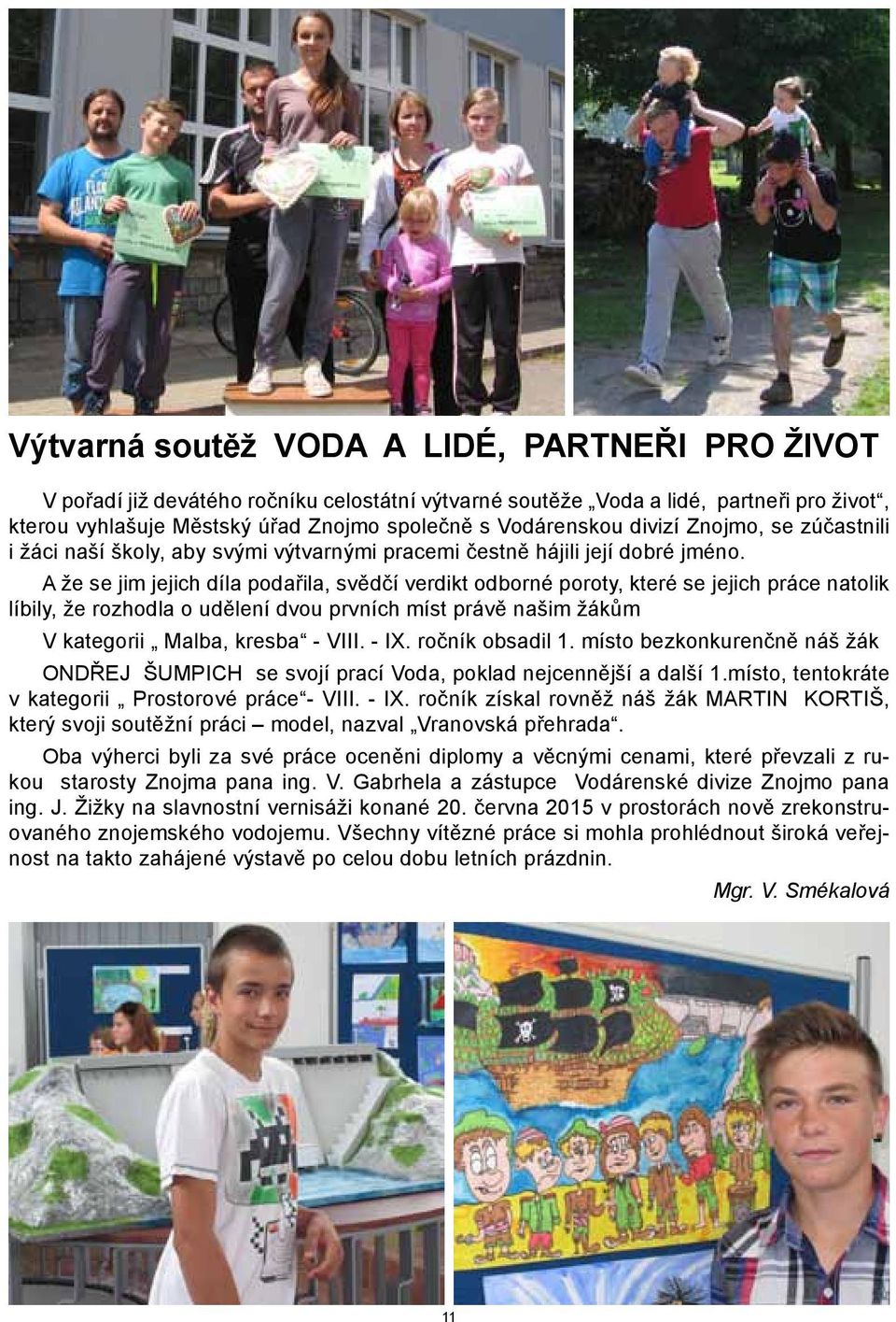 A že se jim jejich díla podařila, svědčí verdikt odborné poroty, které se jejich práce natolik líbily, že rozhodla o udělení dvou prvních míst právě našim žákům V kategorii Malba, kresba - VIII. - IX.
