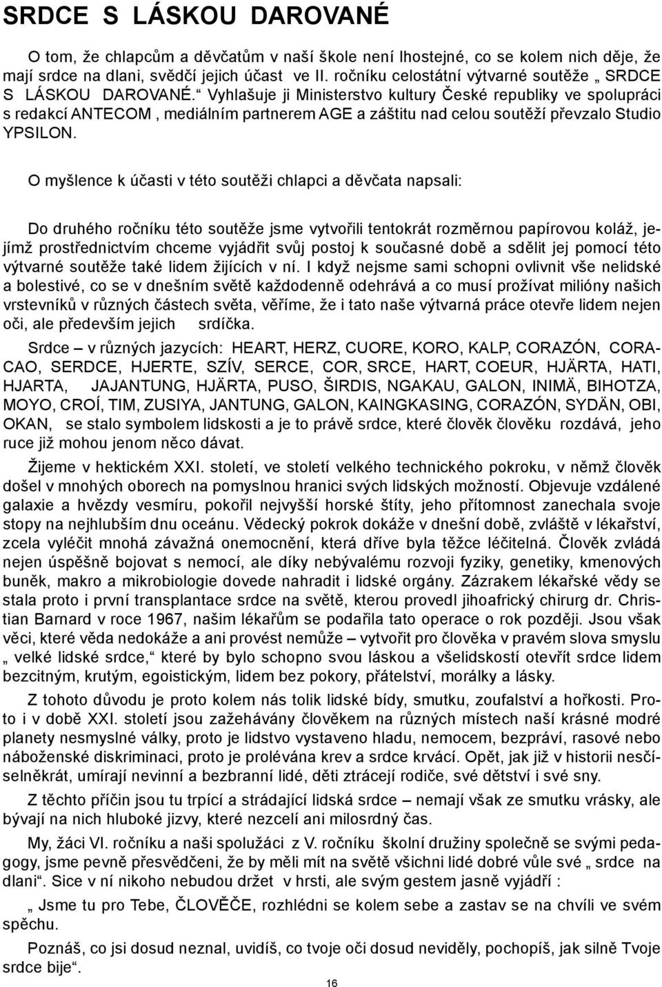 Vyhlašuje ji Ministerstvo kultury České republiky ve spolupráci s redakcí ANTECOM, mediálním partnerem AGE a záštitu nad celou soutěží převzalo Studio YPSILON.