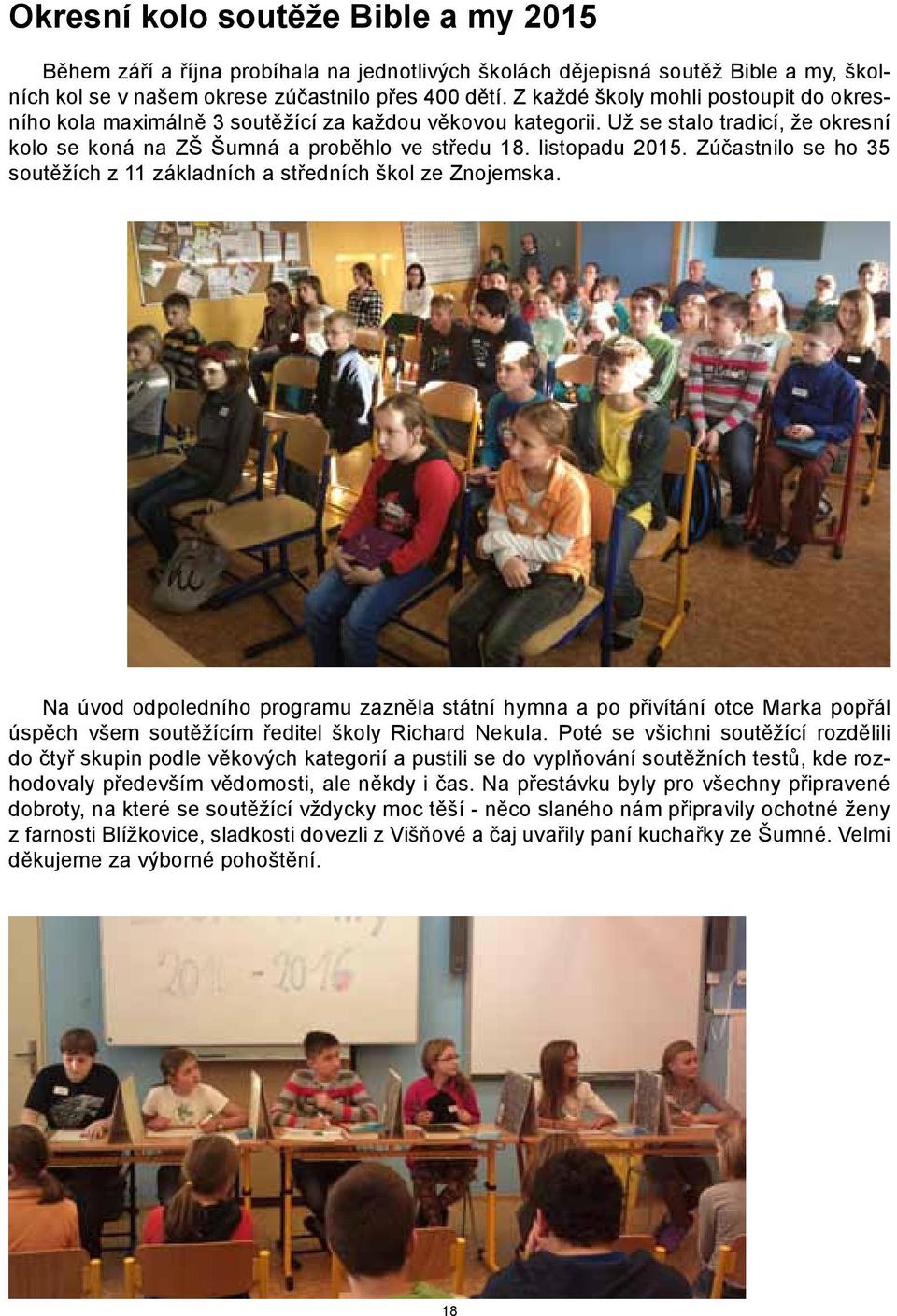Zúčastnilo se ho 35 soutěžích z 11 základních a středních škol ze Znojemska.