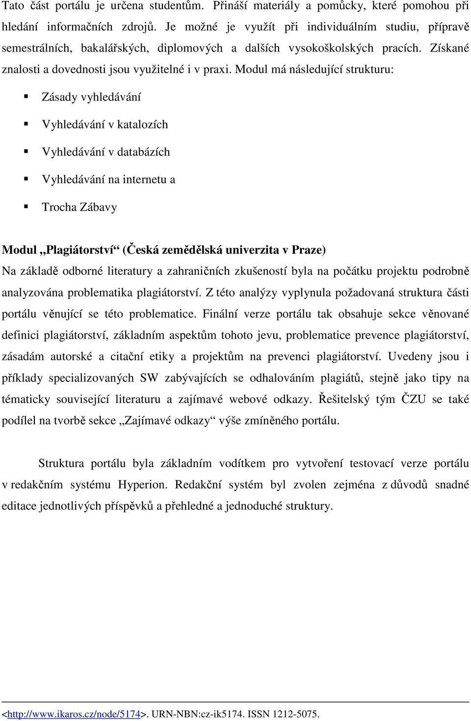 Modul má následující strukturu: Zásady vyhledávání Vyhledávání v katalozích Vyhledávání v databázích Vyhledávání na internetu a Trocha Zábavy Modul Plagiátorství (Česká zemědělská univerzita v Praze)