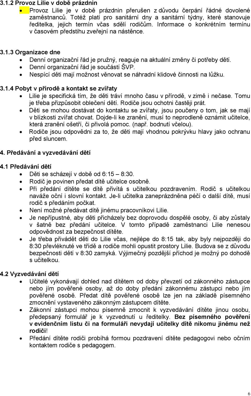 3 Organizace dne Denní organizační řád je pružný, reaguje na aktuální změny či potřeby dětí. Denní organizační řád je součástí ŠVP.