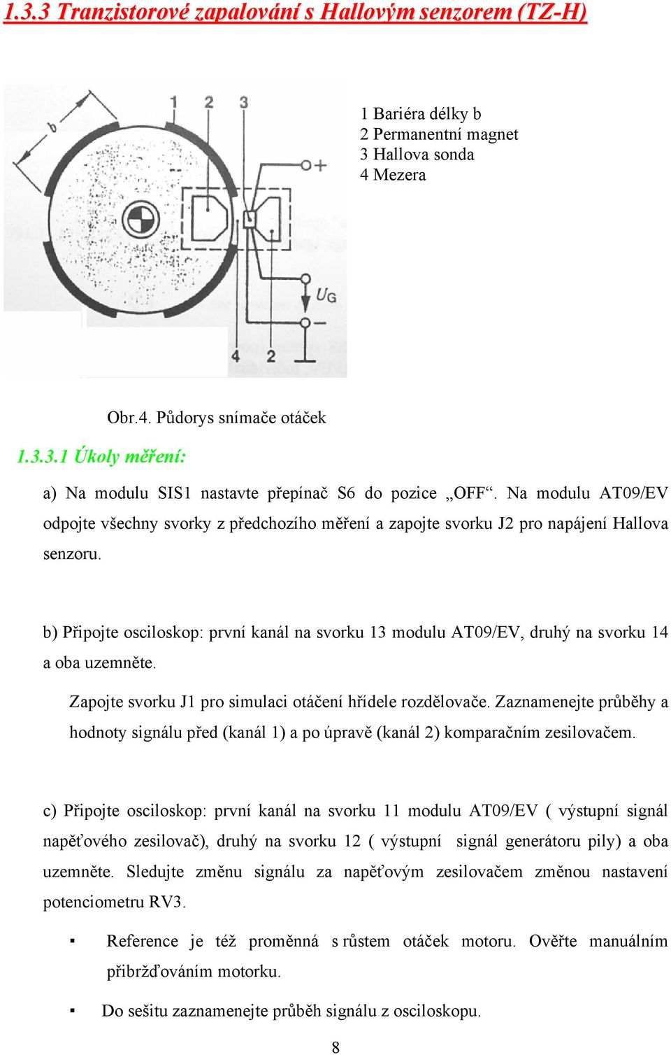 b) Připojte osciloskop: první kanál na svorku 13 modulu AT09/EV, druhý na svorku 14 a oba uzemněte. Zapojte svorku J1 pro simulaci otáčení hřídele rozdělovače.