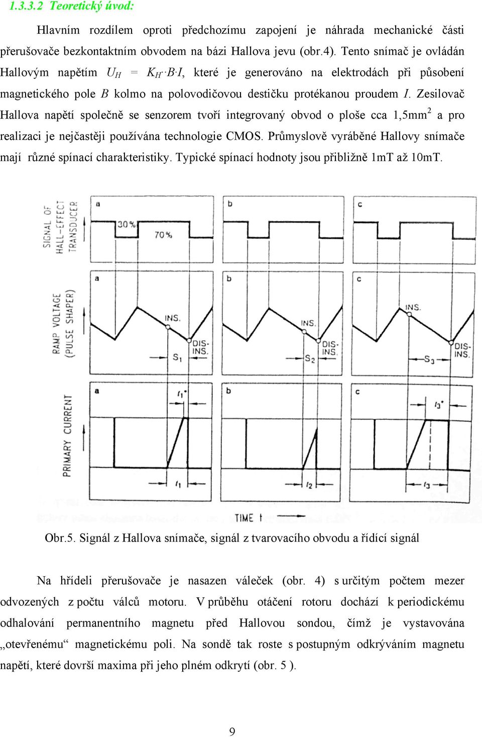 Zesilovač Hallova napětí společně se senzorem tvoří integrovaný obvod o ploše cca 1,5mm 2 a pro realizaci je nejčastěji používána technologie CMOS.