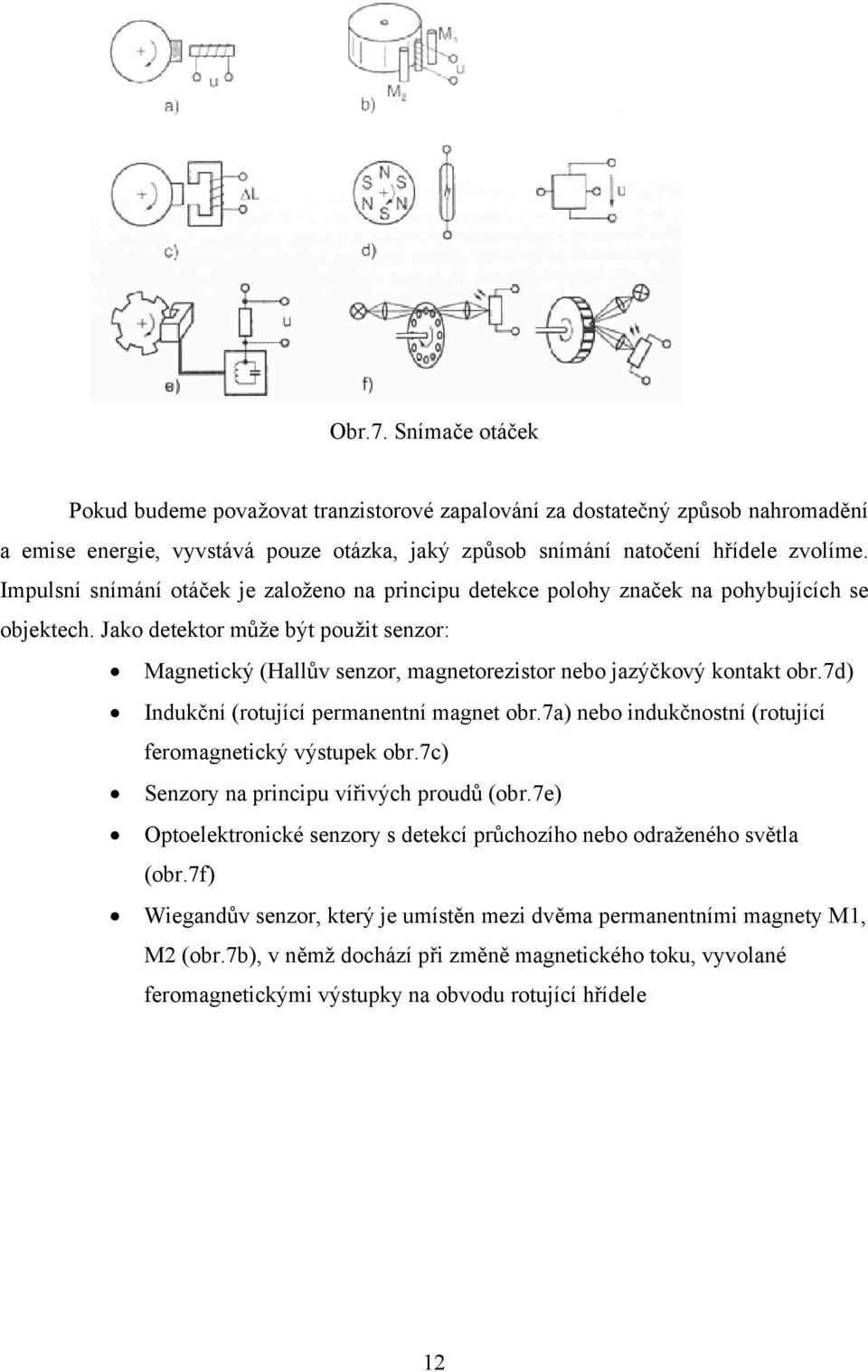 Jako detektor může být použit senzor: Magnetický (Hallův senzor, magnetorezistor nebo jazýčkový kontakt obr.7d) Indukční (rotující permanentní magnet obr.