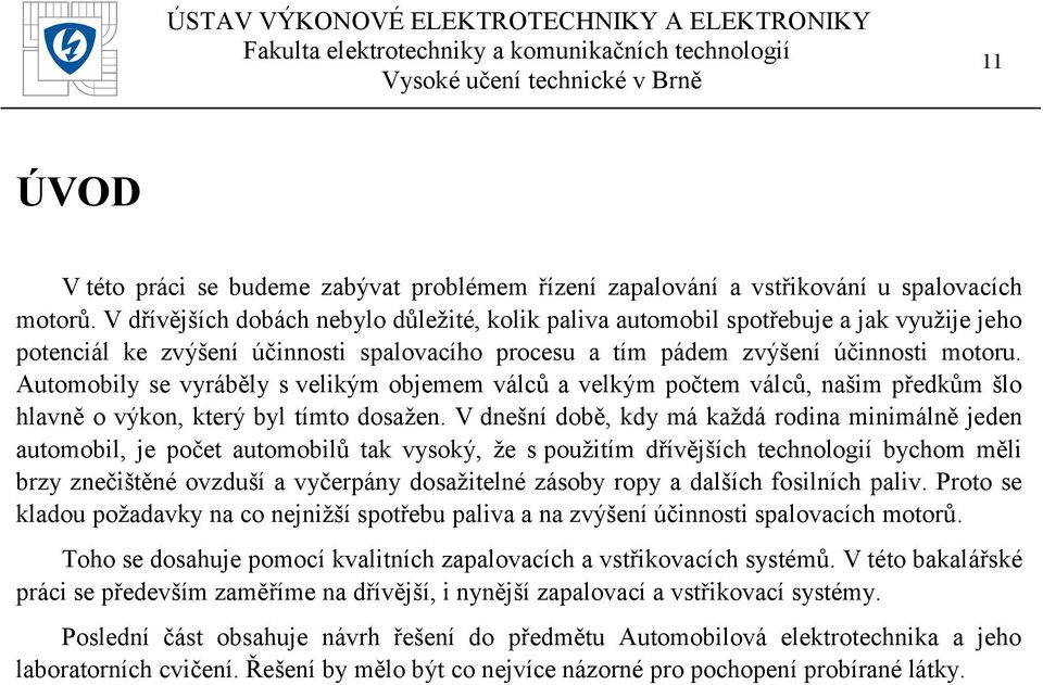 Automobily se vyráběly s velikým objemem válců a velkým počtem válců, našim předkům šlo hlavně o výkon, který byl tímto dosaţen.