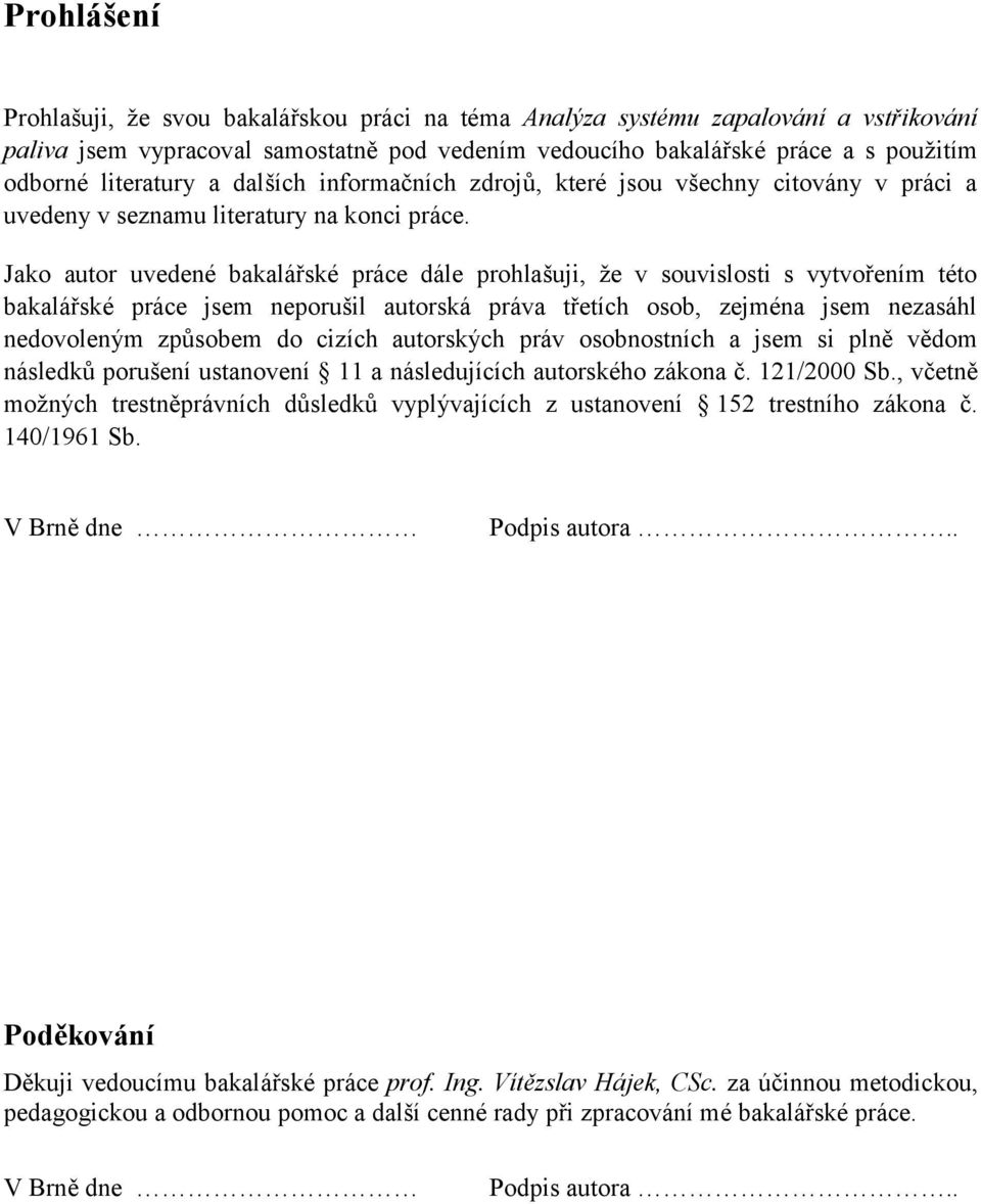 Jako autor uvedené bakalářské práce dále prohlašuji, ţe v souvislosti s vytvořením této bakalářské práce jsem neporušil autorská práva třetích osob, zejména jsem nezasáhl nedovoleným způsobem do