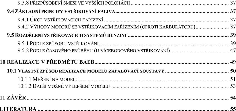 .. 47 10 REALIZACE V PŘEDMĚTU BAEB... 49 10.1 VLASTNÍ ZPŮSOB REALIZACE MODELU ZAPALOVACÍ SOUSTAVY... 50 10.1.1 MĚŘENÍ NA MODELU... 51 10.1.2 DALŠÍ MOŢNÉ VYLEPŠENÍ MODELU.