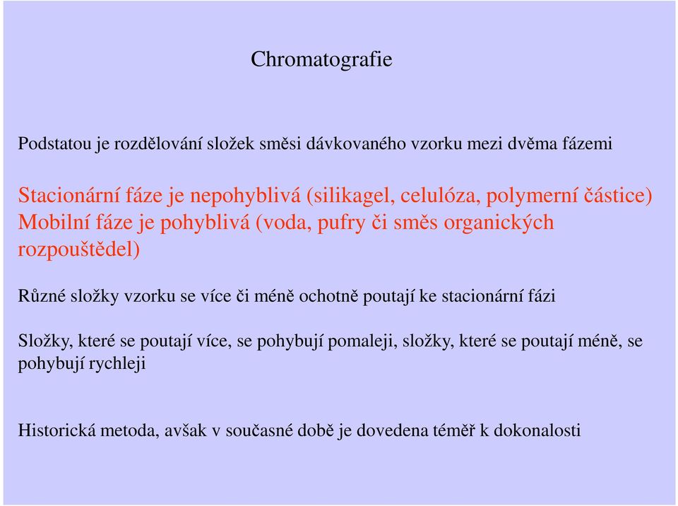 složky vzorku se více či méně ochotně poutají ke stacionární fázi Složky, které se poutají více, se pohybují pomaleji,