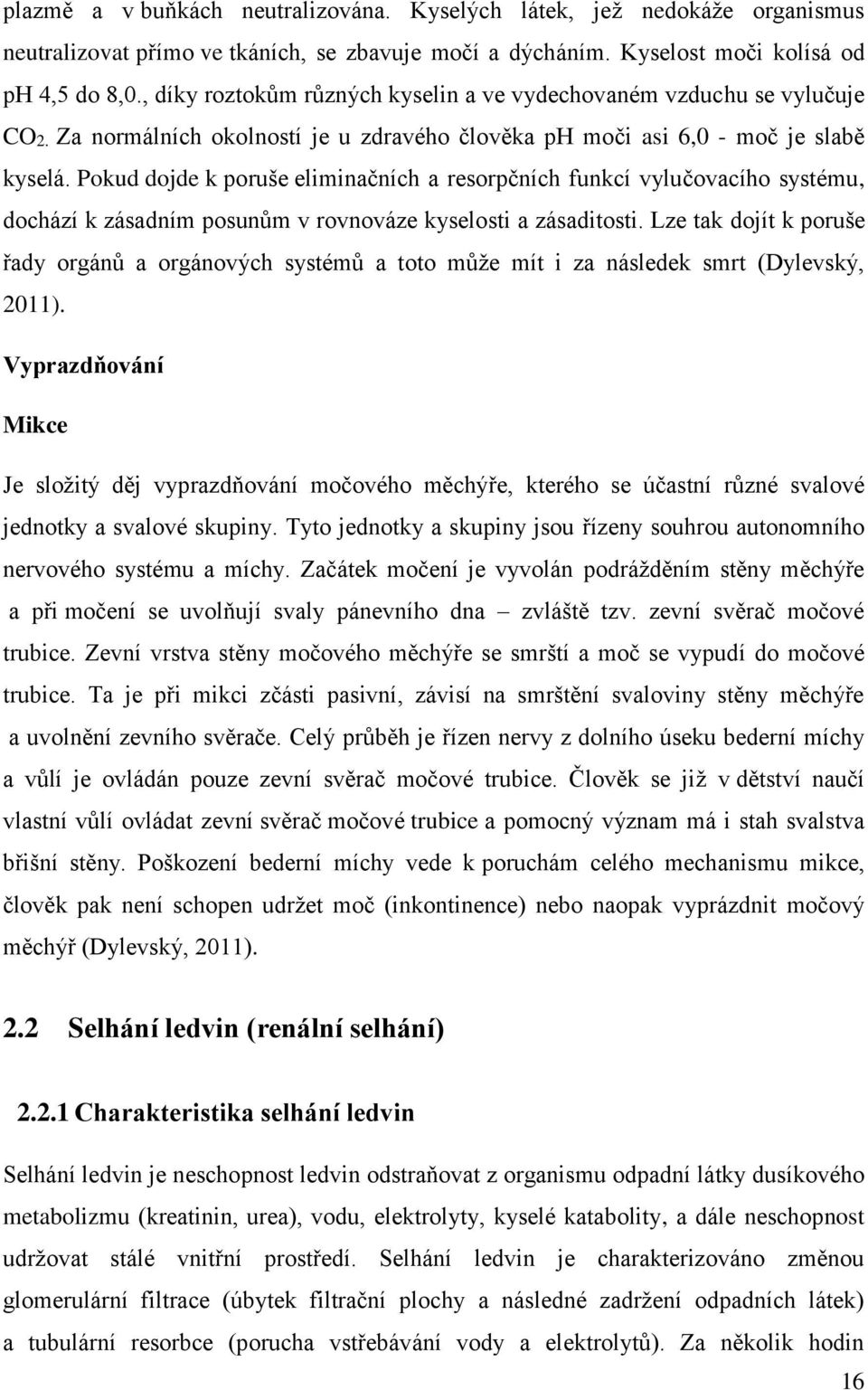 Pokud dojde k poruše eliminačních a resorpčních funkcí vylučovacího systému, dochází k zásadním posunům v rovnováze kyselosti a zásaditosti.