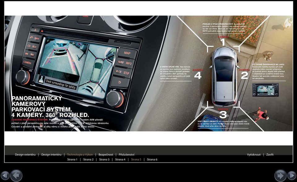KAMERA 4 KAMERA 2 UŽ ŽÁDNÉ ŠKRÁBANCE NA LAKU. Stisknutím tlačítka kamery při jízdě dopředu nebo couvání přepnete na pohled shora, abyste měli přehled o objektech po podélné straně vozu.