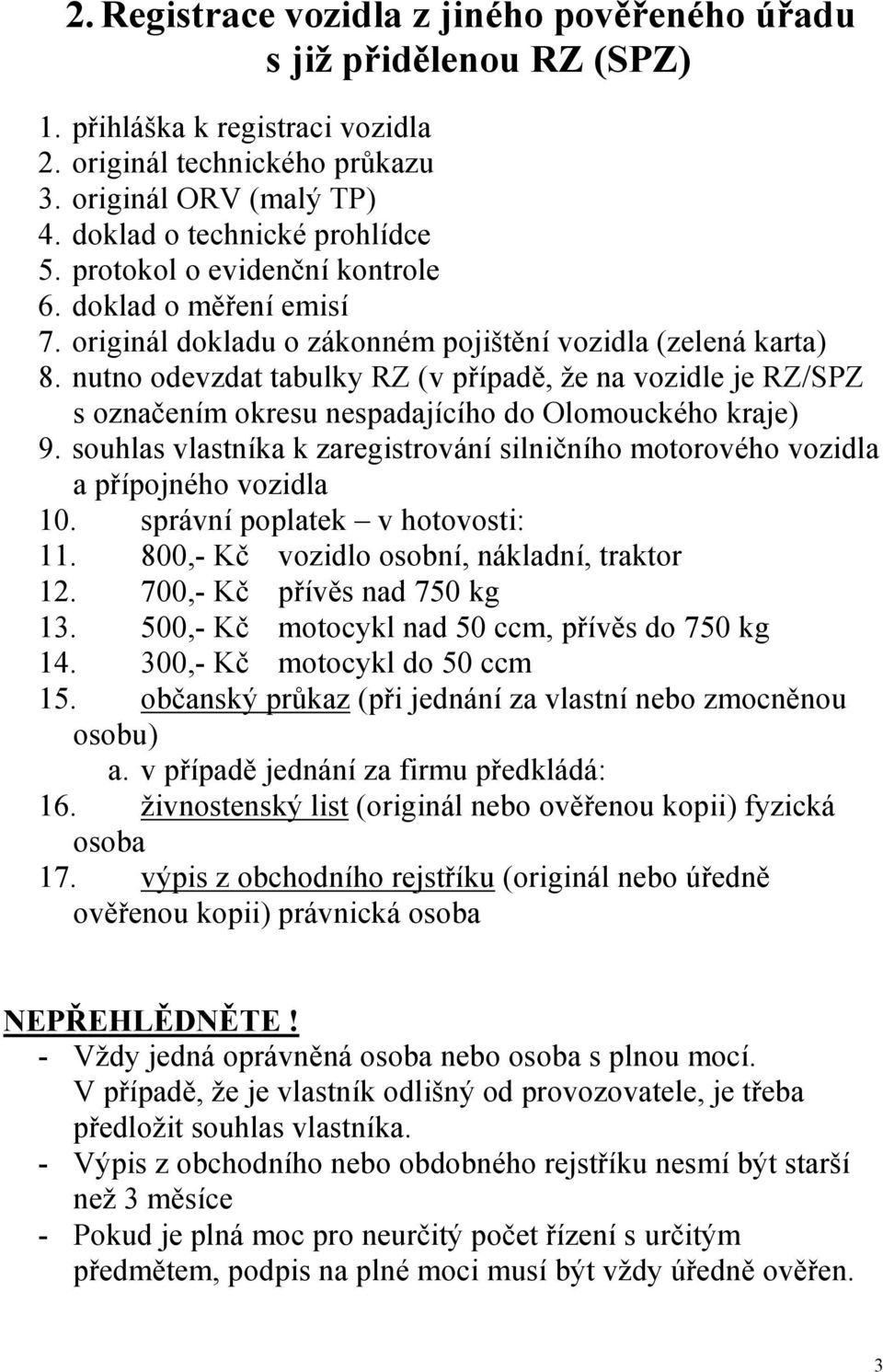 nutno odevzdat tabulky RZ (v případě, že na vozidle je RZ/SPZ s označením okresu nespadajícího do Olomouckého kraje) 9.