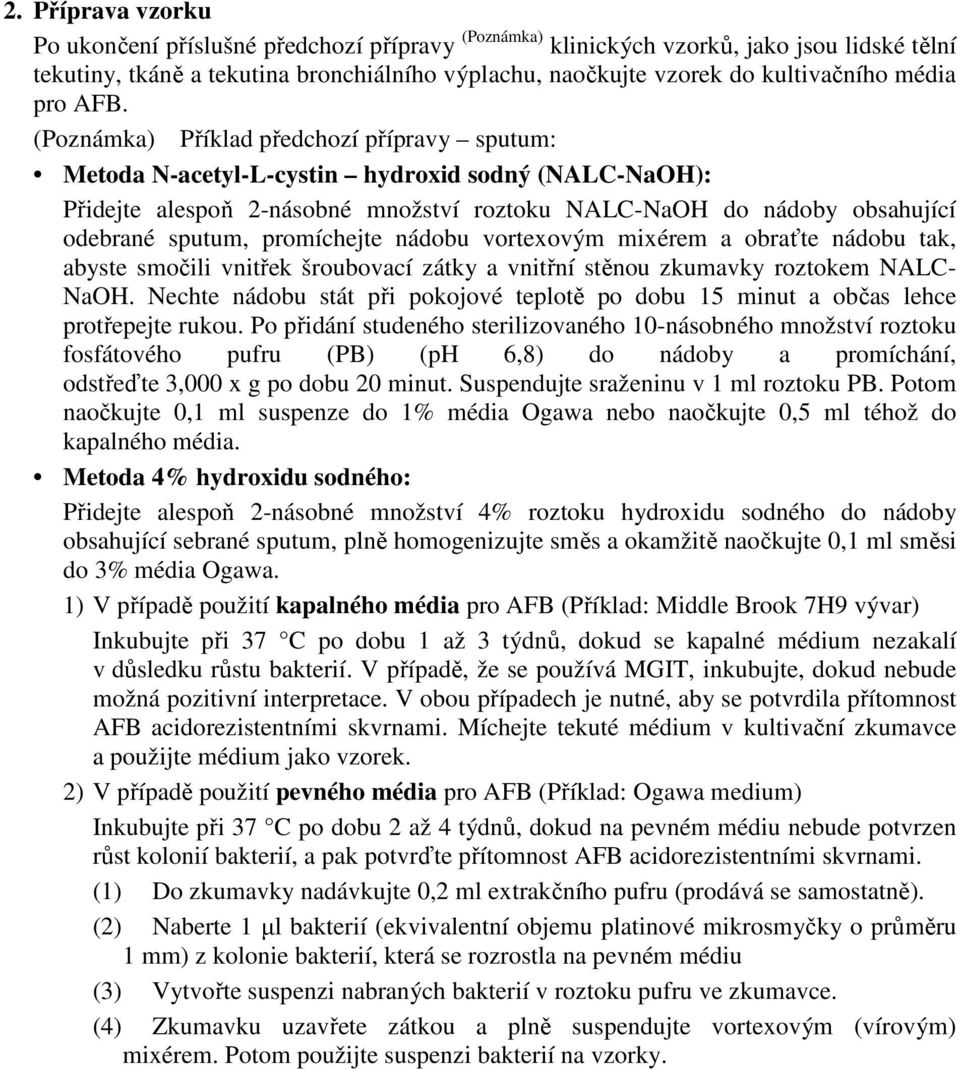 (Poznámka) Příklad předchozí přípravy sputum: Metoda N-acetyl-L-cystin hydroxid sodný (NALC-NaOH): Přidejte alespoň 2-násobné množství roztoku NALC-NaOH do nádoby obsahující odebrané sputum,