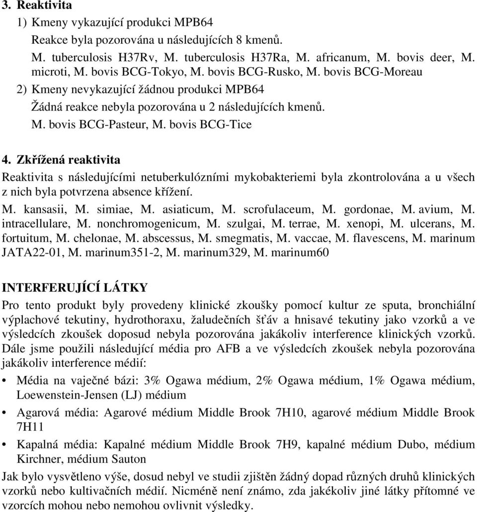 Zkřížená reaktivita Reaktivita s následujícími netuberkulózními mykobakteriemi byla zkontrolována a u všech z nich byla potvrzena absence křížení. M. kansasii, M. simiae, M. asiaticum, M.