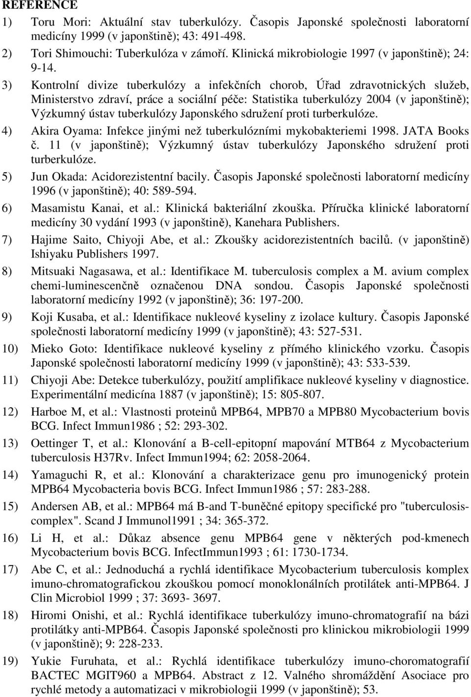 3) Kontrolní divize tuberkulózy a infekčních chorob, Úřad zdravotnických služeb, Ministerstvo zdraví, práce a sociální péče: Statistika tuberkulózy 2004 (v japonštině); Výzkumný ústav tuberkulózy