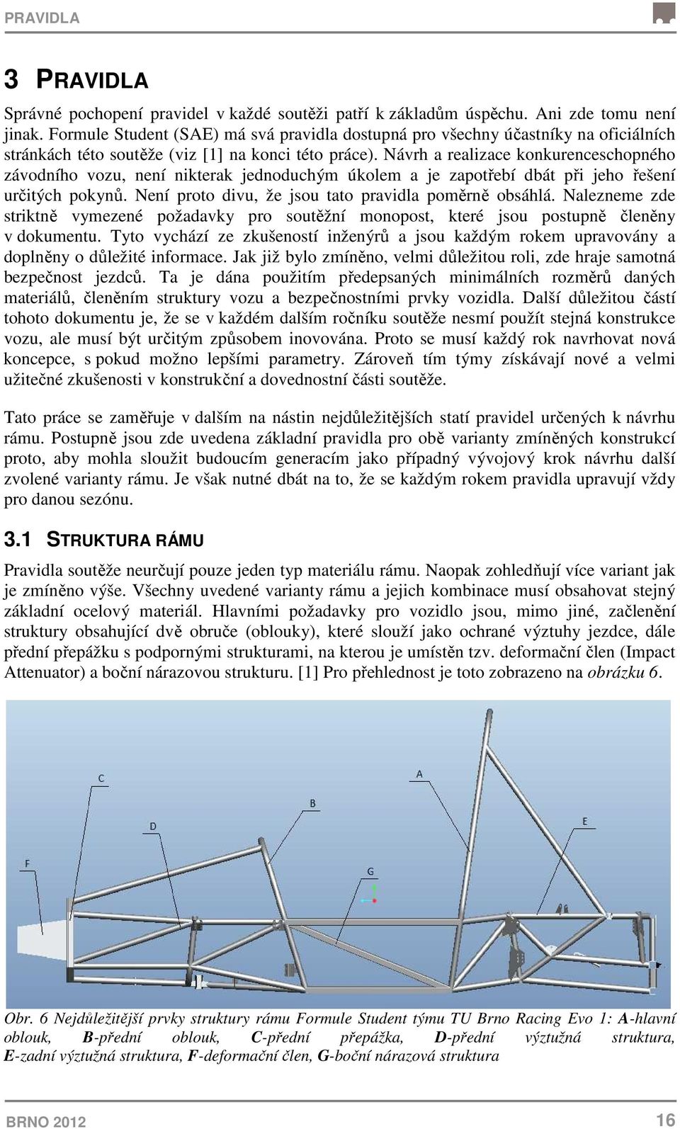 Návrh a realizace konkurenceschopného závodního vozu, není nikterak jednoduchým úkolem a je zapotřebí dbát při jeho řešení určitých pokynů. Není proto divu, že jsou tato pravidla poměrně obsáhlá.