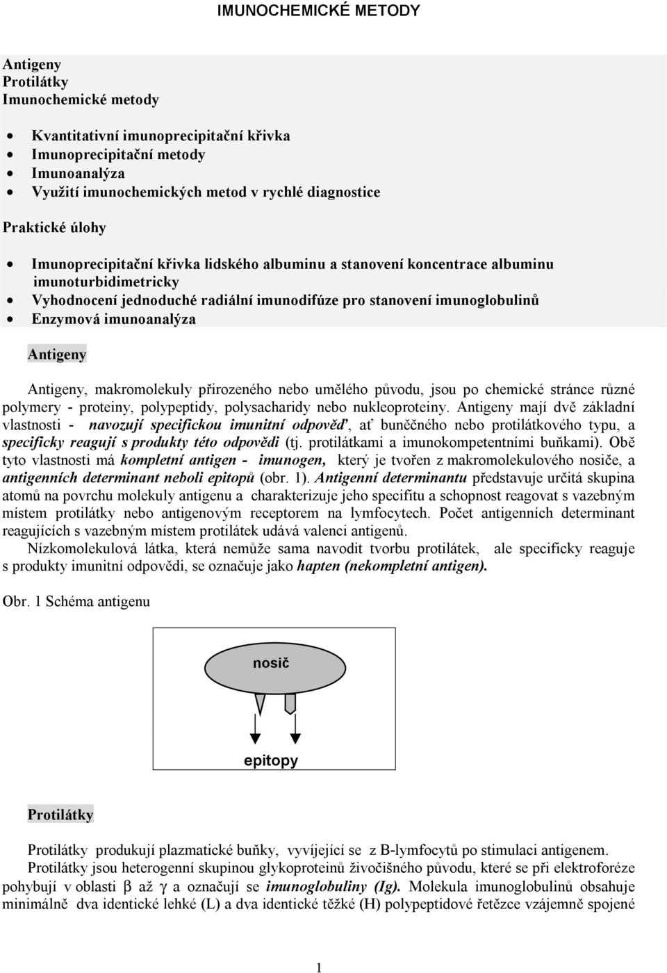 Antigeny Antigeny, makromolekuly přirozeného nebo umělého původu, jsou po chemické stránce různé polymery - proteiny, polypeptidy, polysacharidy nebo nukleoproteiny.