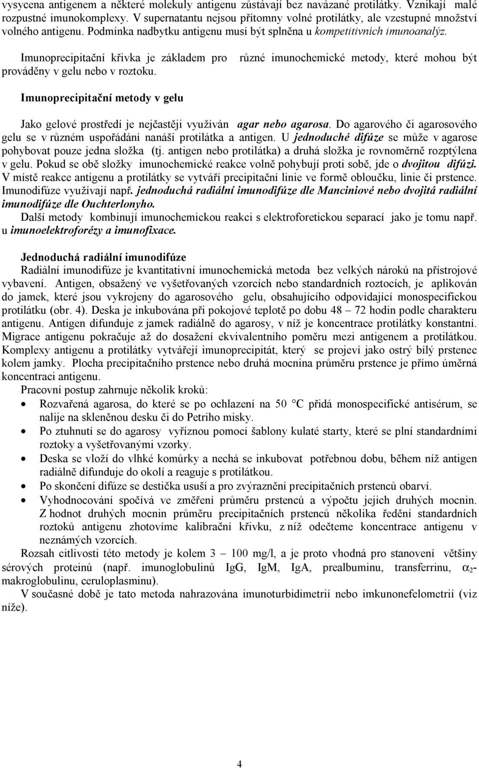 Imunoprecipitační křivka je základem pro různé imunochemické metody, které mohou být prováděny v gelu nebo v roztoku.