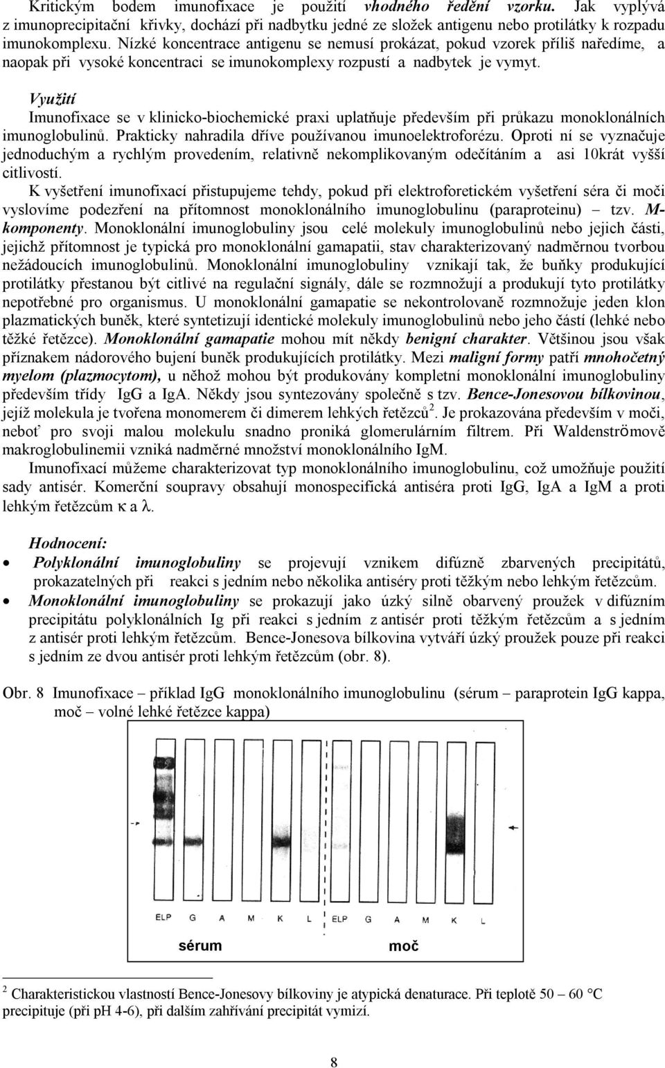 Využití Imunofixace se v klinicko-biochemické praxi uplatňuje především při průkazu monoklonálních imunoglobulinů. Prakticky nahradila dříve používanou imunoelektroforézu.