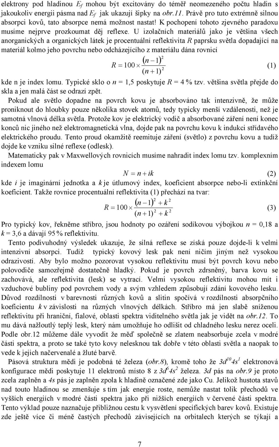 U izolačních materiálů jako je většina všech anorganických a organických látek je procentuální reflektivita R paprsku světla dopadající na materiál kolmo jeho povrchu nebo odcházejícího z materiálu