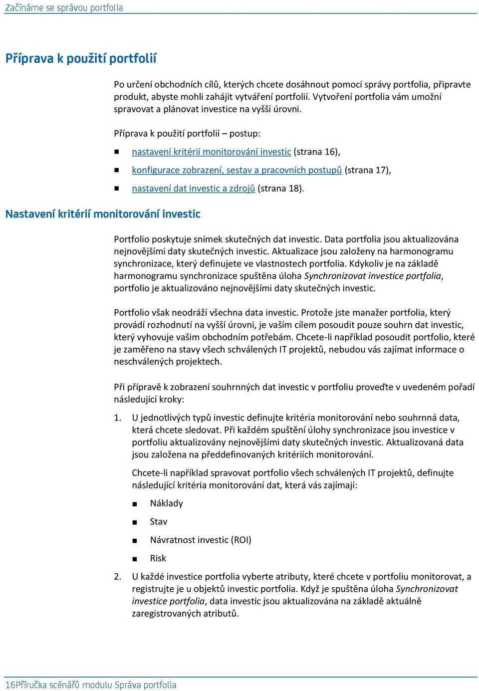 Příprava k použití portfolií postup: Nastavení kritérií monitorování investic nastavení kritérií monitorování investic (strana 16), konfigurace zobrazení, sestav a pracovních postupů (strana 17),