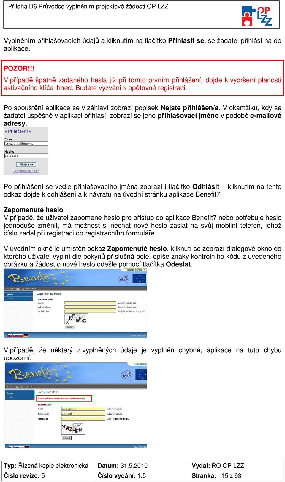 Po spouštění aplikace se v záhlaví zobrazí popisek Nejste přihlášen/a. V okamžiku, kdy se žadatel úspěšně v aplikaci přihlásí, zobrazí se jeho přihlašovací jméno v podobě e-mailové adresy.