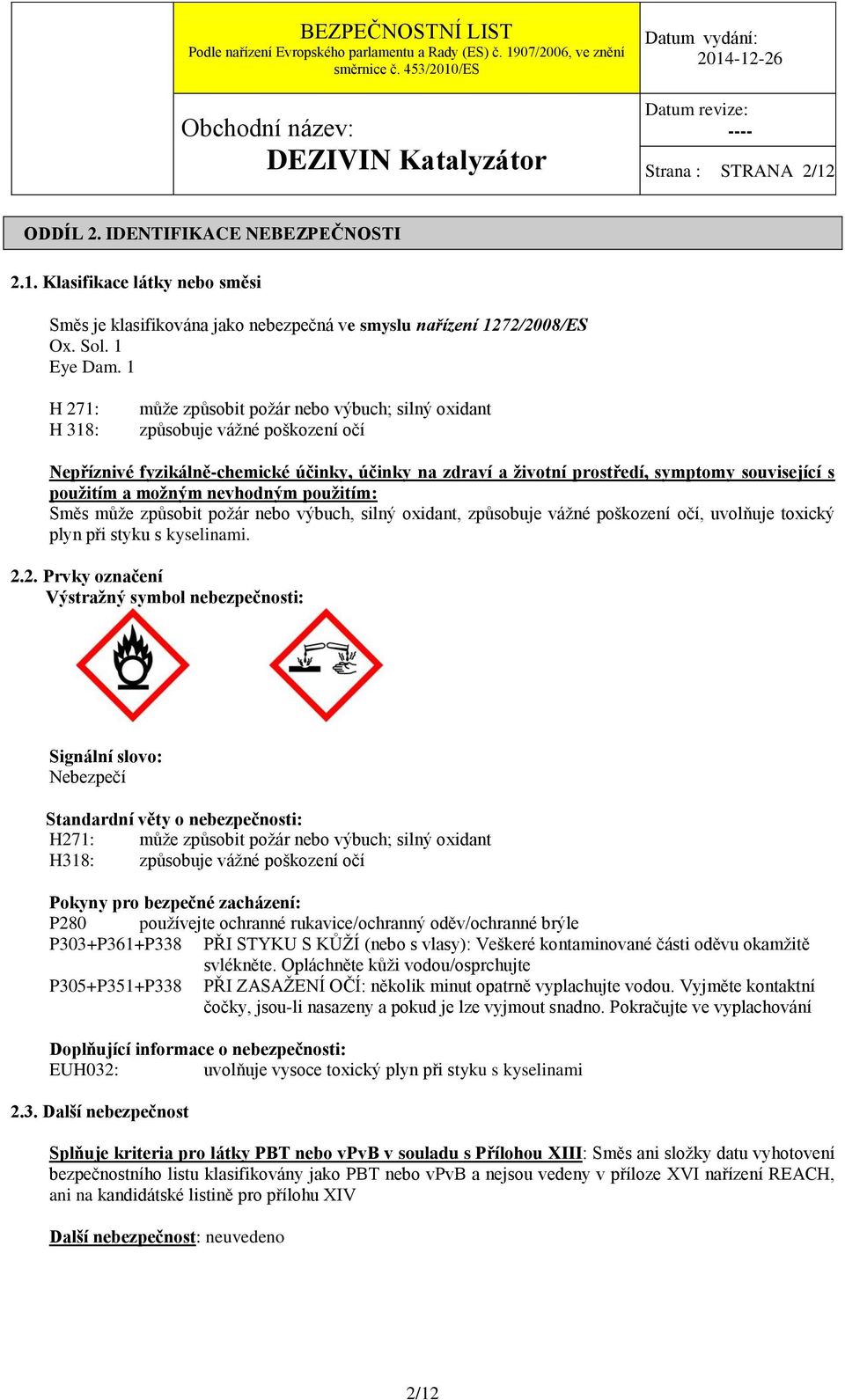 pouţitím a moţným nevhodným pouţitím: Směs můţe způsobit poţár nebo výbuch, silný oxidant, způsobuje váţné poškození očí, uvolňuje toxický plyn při styku s kyselinami. 2.