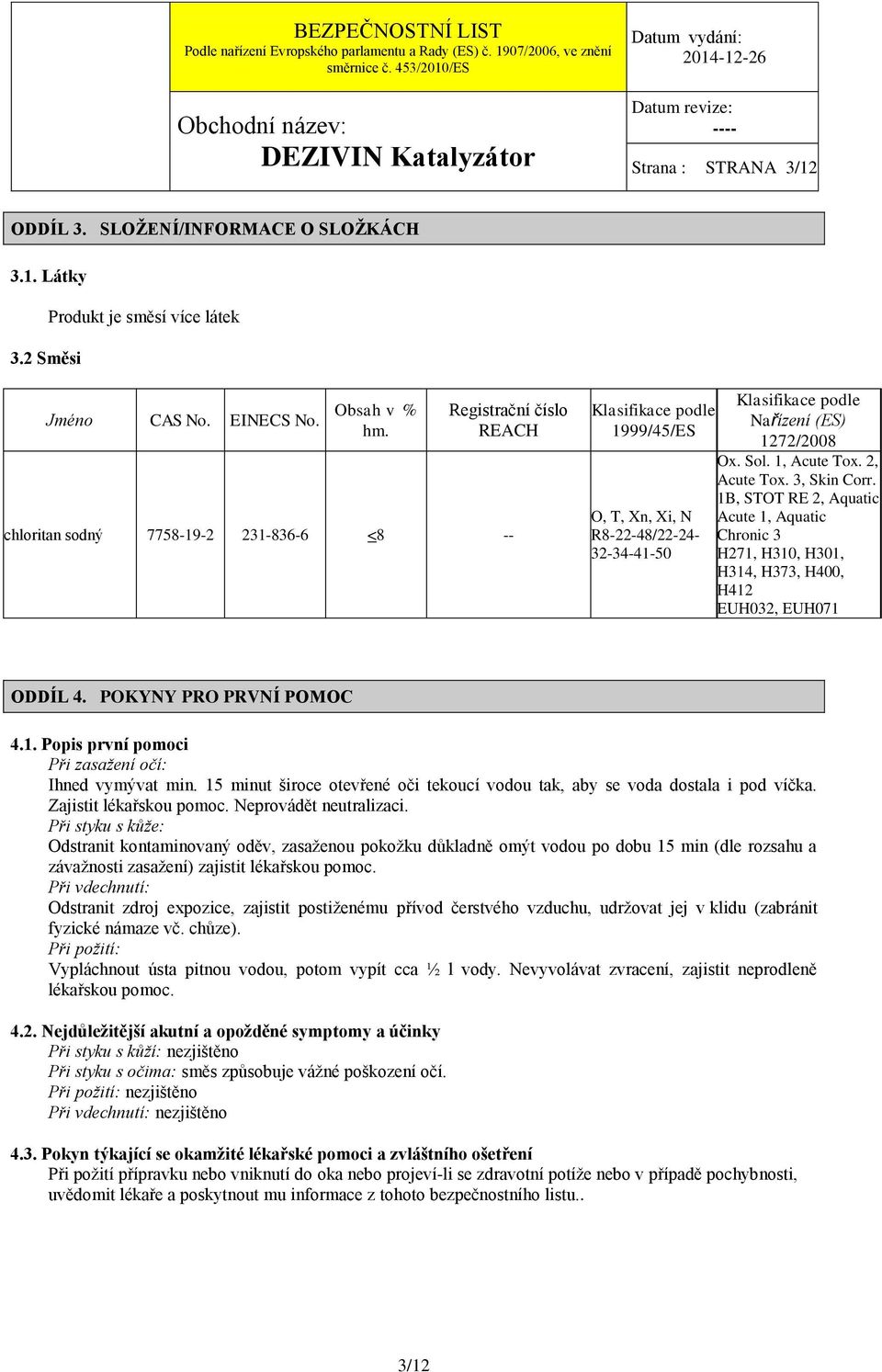 1, Acute Tox. 2, Acute Tox. 3, Skin Corr. 1B, STOT RE 2, Aquatic Acute 1, Aquatic Chronic 3 H271, H310, H301, H314, H373, H400, H412 EUH032, EUH071 ODDÍL 4. POKYNY PRO PRVNÍ POMOC 4.1. Popis první pomoci Při zasažení očí: Ihned vymývat min.