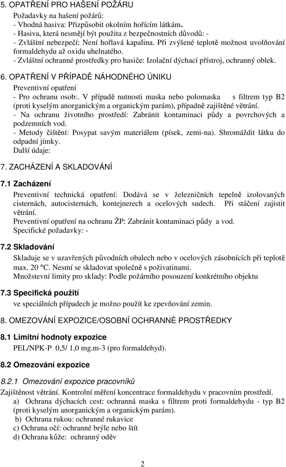 Zvláštní ochranné prostředky pro hasiče: Izolační dýchací přístroj, ochranný oblek. 6. OPATŘENÍ V PŘÍPADĚ NÁHODNÉHO ÚNIKU Preventivní opatření Pro ochranu osob:.