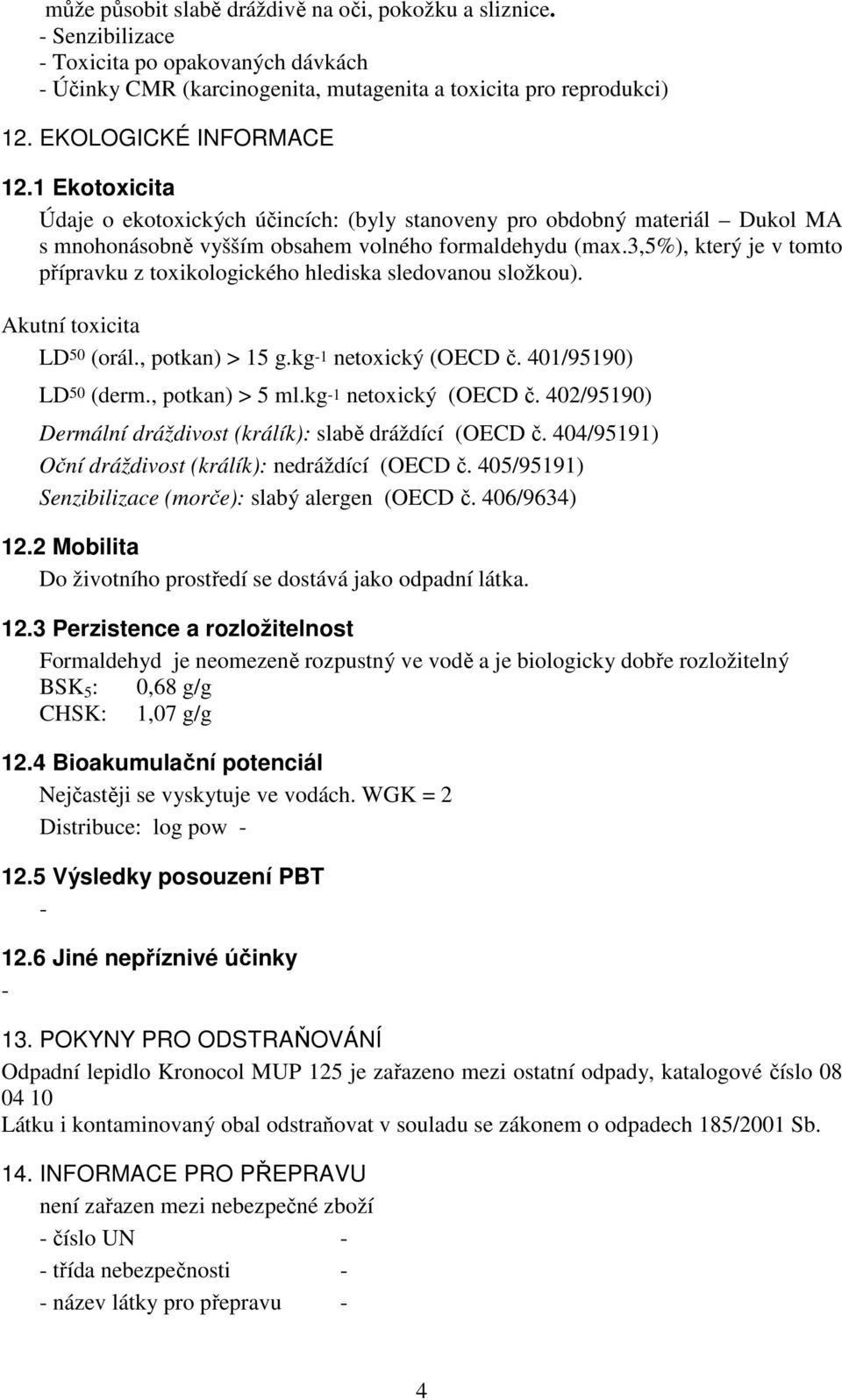 3,5%), který je v tomto přípravku z toxikologického hlediska sledovanou složkou). Akutní toxicita LD 50 (orál., potkan) > 15 g.kg1 netoxický (OECD č. 401/95190) LD 50 (derm., potkan) > 5 ml.