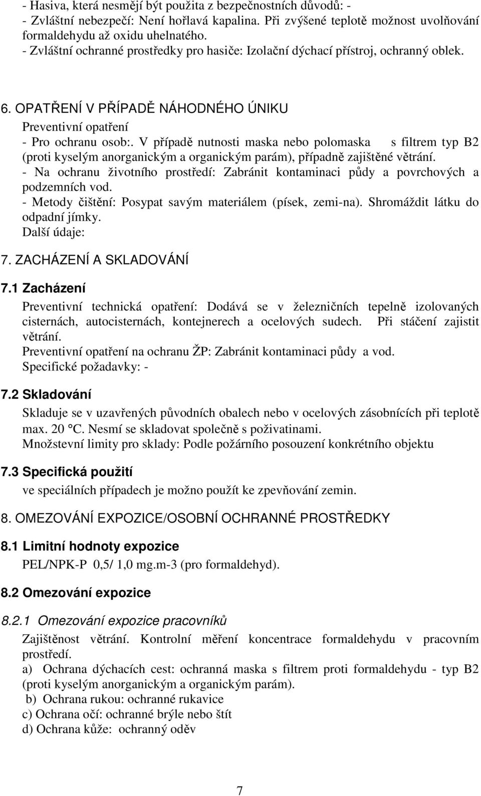 V případě nutnosti maska nebo polomaska s filtrem typ B2 (proti kyselým anorganickým a organickým parám), případně zajištěné větrání.