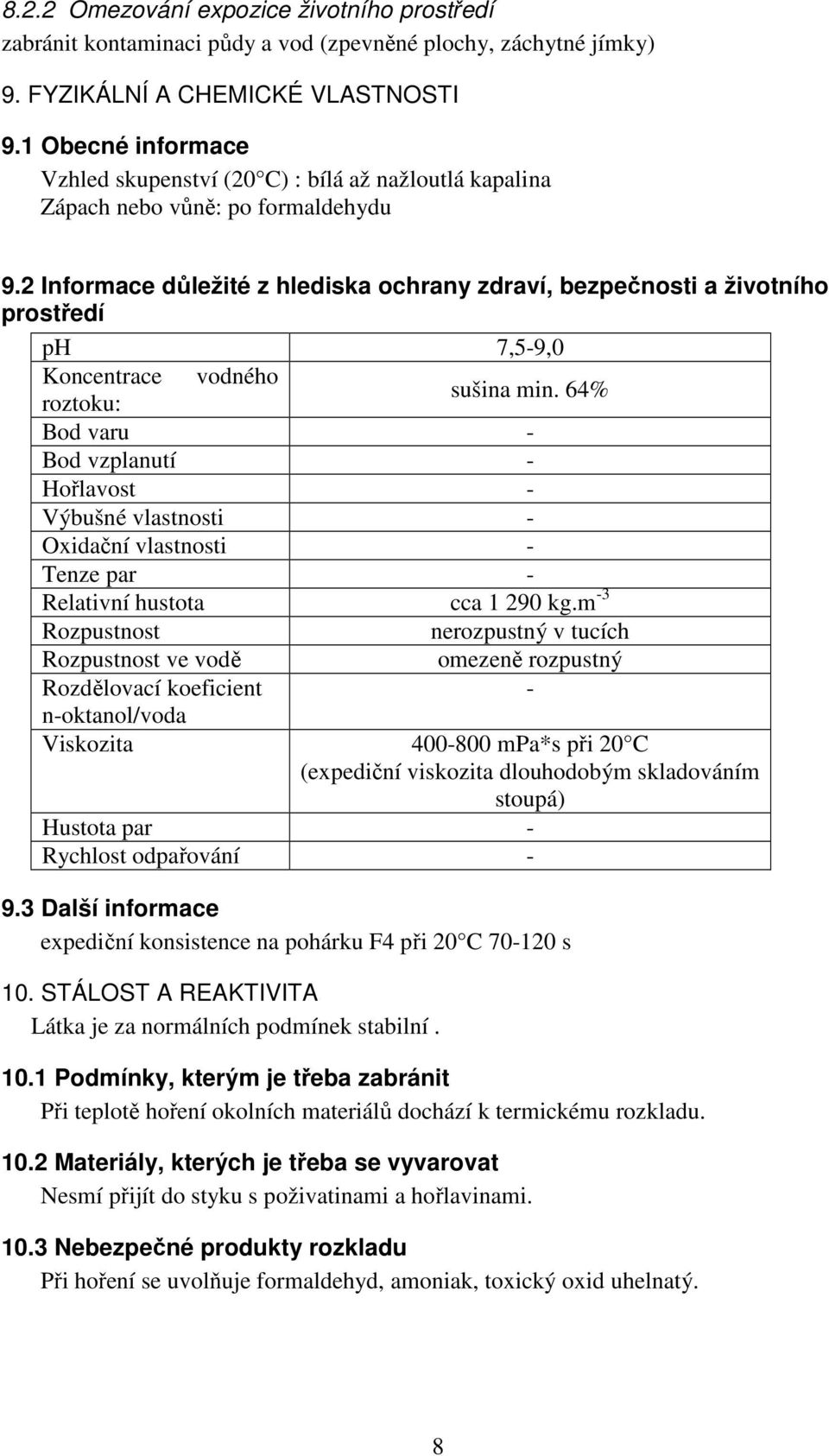 2 Informace důležité z hlediska ochrany zdraví, bezpečnosti a životního prostředí ph 7,59,0 Koncentrace vodného roztoku: sušina min.