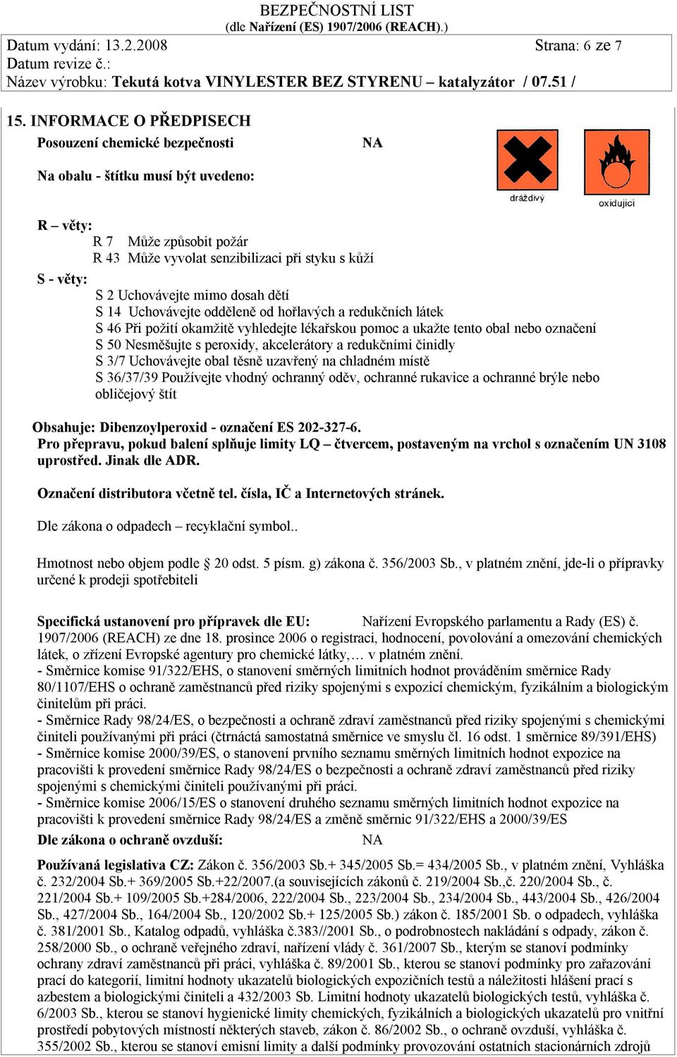 mimo dosah dětí S 14 Uchovávejte odděleně od hořlavých a redukčních látek S 46 Při požití okamžitě vyhledejte lékařskou pomoc a ukažte tento obal nebo označení S 50 Nesměšujte s peroxidy,